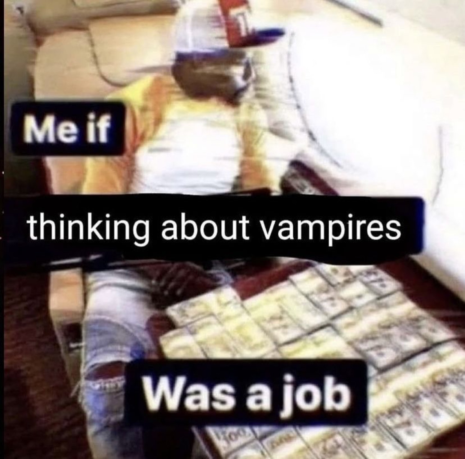 'Me if thinking about vampires Was a job' over a bed covered in cash