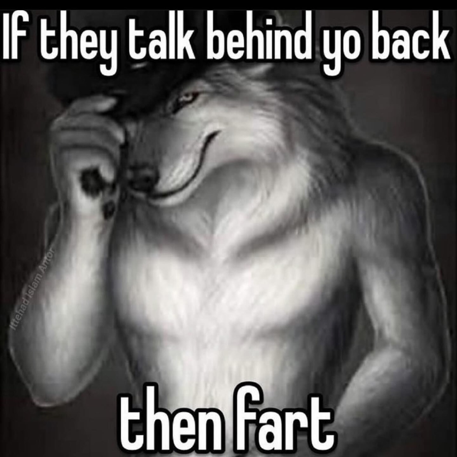 Smirking wolf-man drawing captioned 'If they talk behind yo back then fart'