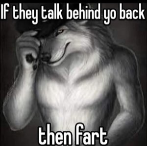 Smirking wolf-man drawing captioned 'If they talk behind yo back then fart'