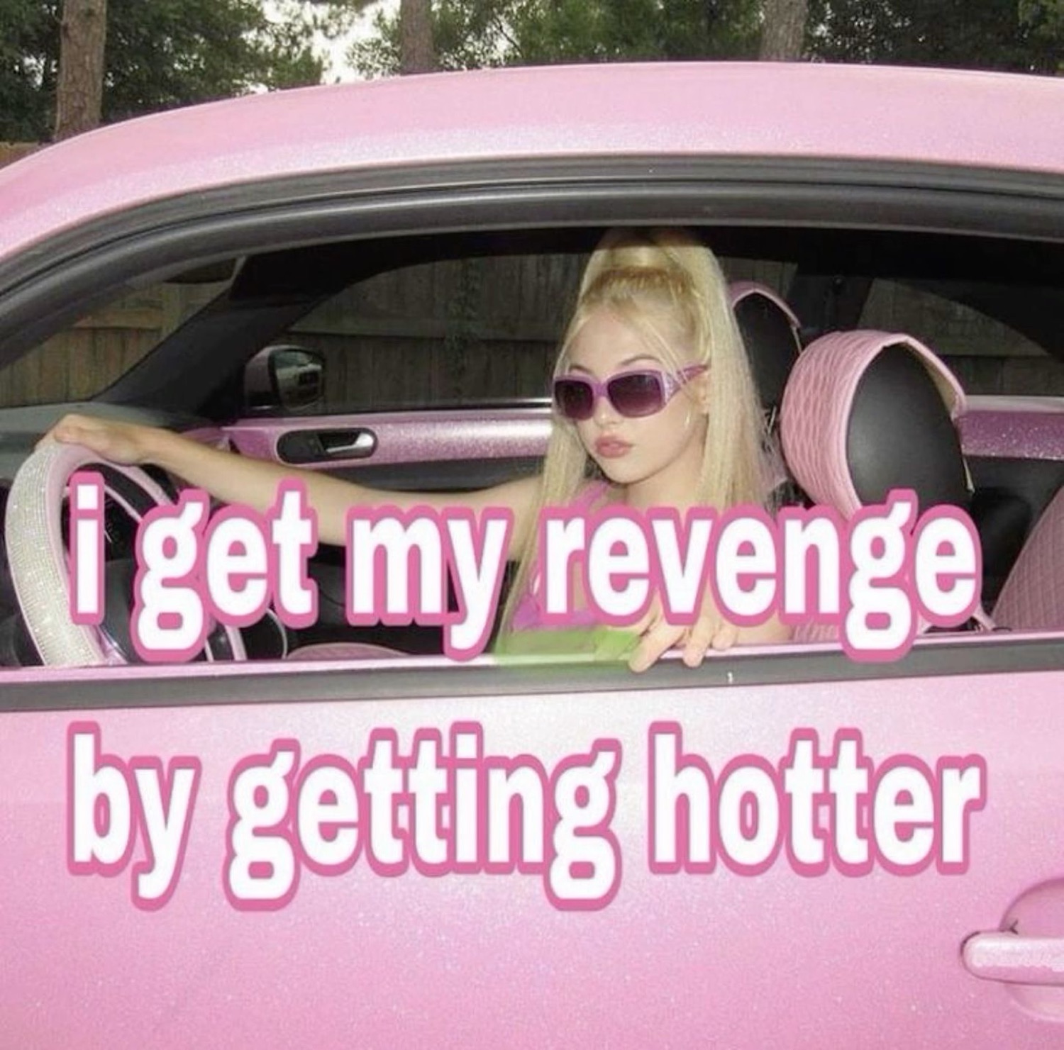 Girl in sunglasses in a pink car: 'i get my revenge by getting hotter'