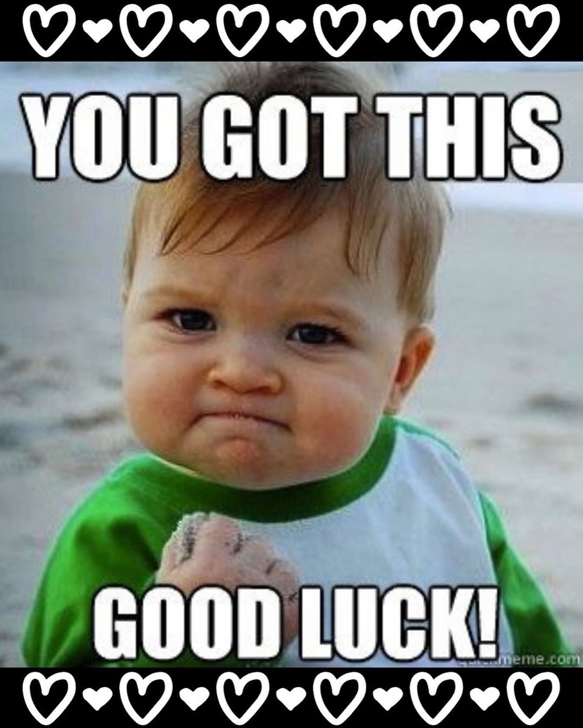 Success Kid clenching his fist: 'YOU GOT THIS / GOOD LUCK!'