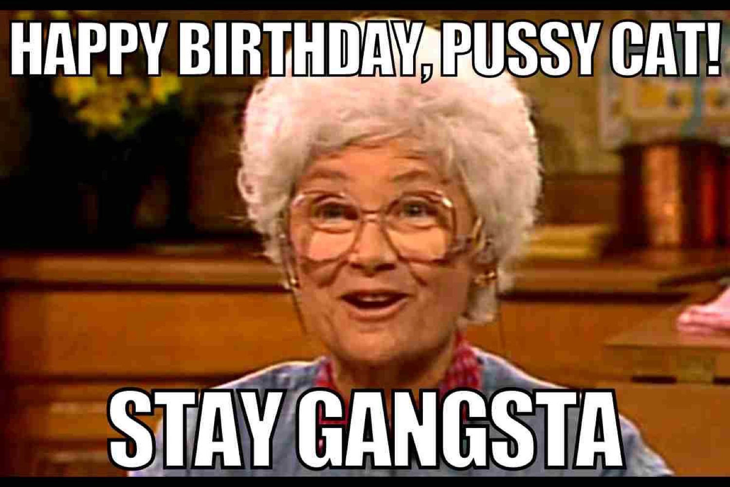 Sophia from The Golden Girls smiling: 'HAPPY BIRTHDAY, PUSSY CAT! / STAY GANGSTA'