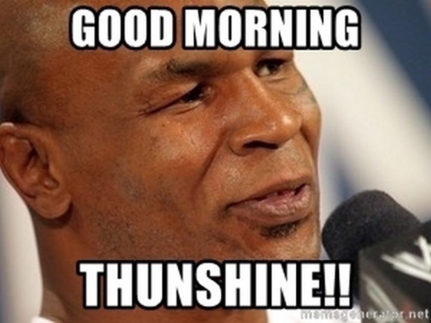 Mike Tyson smiling: 'GOOD MORNING / THUNSHINE!!'