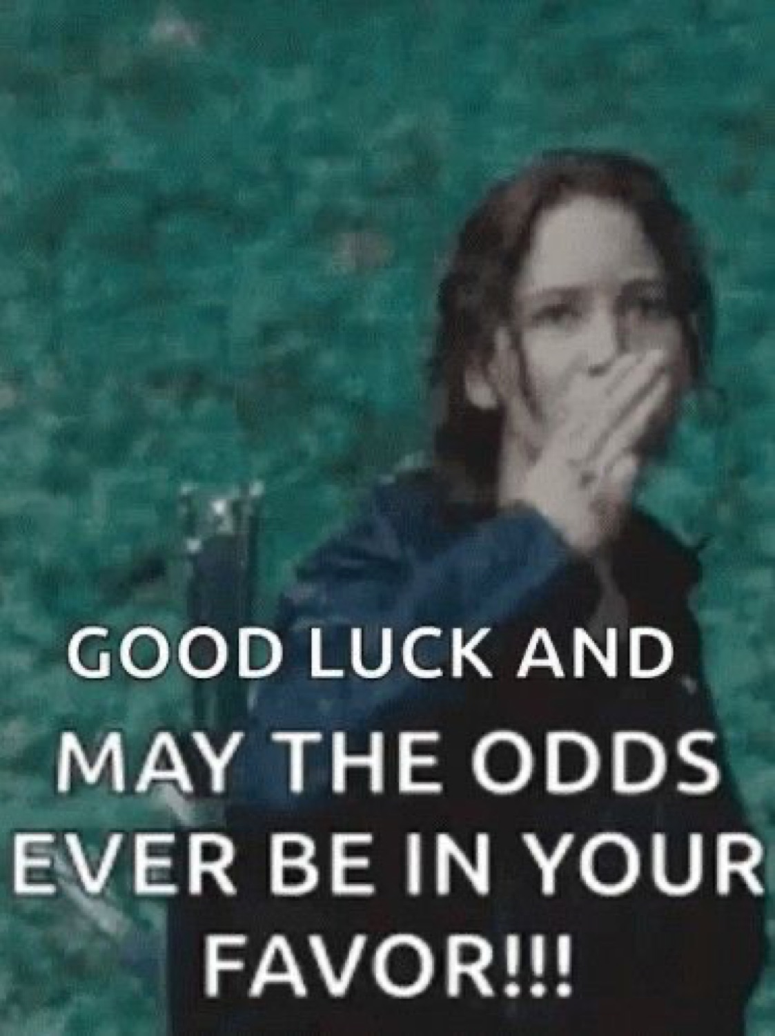 Katniss covering her mouth: 'GOOD LUCK AND MAY THE ODDS EVER BE IN YOUR FAVOR!!!'
