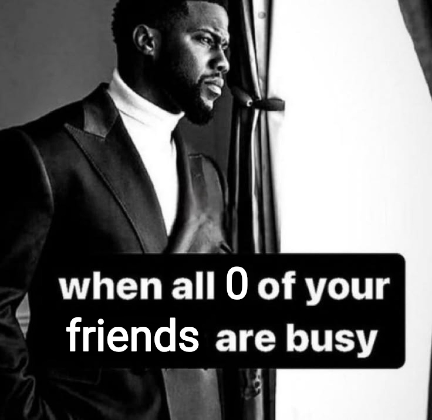 Kevin Hart in a suit staring off sadly under 'when all 0 of your friends are busy'