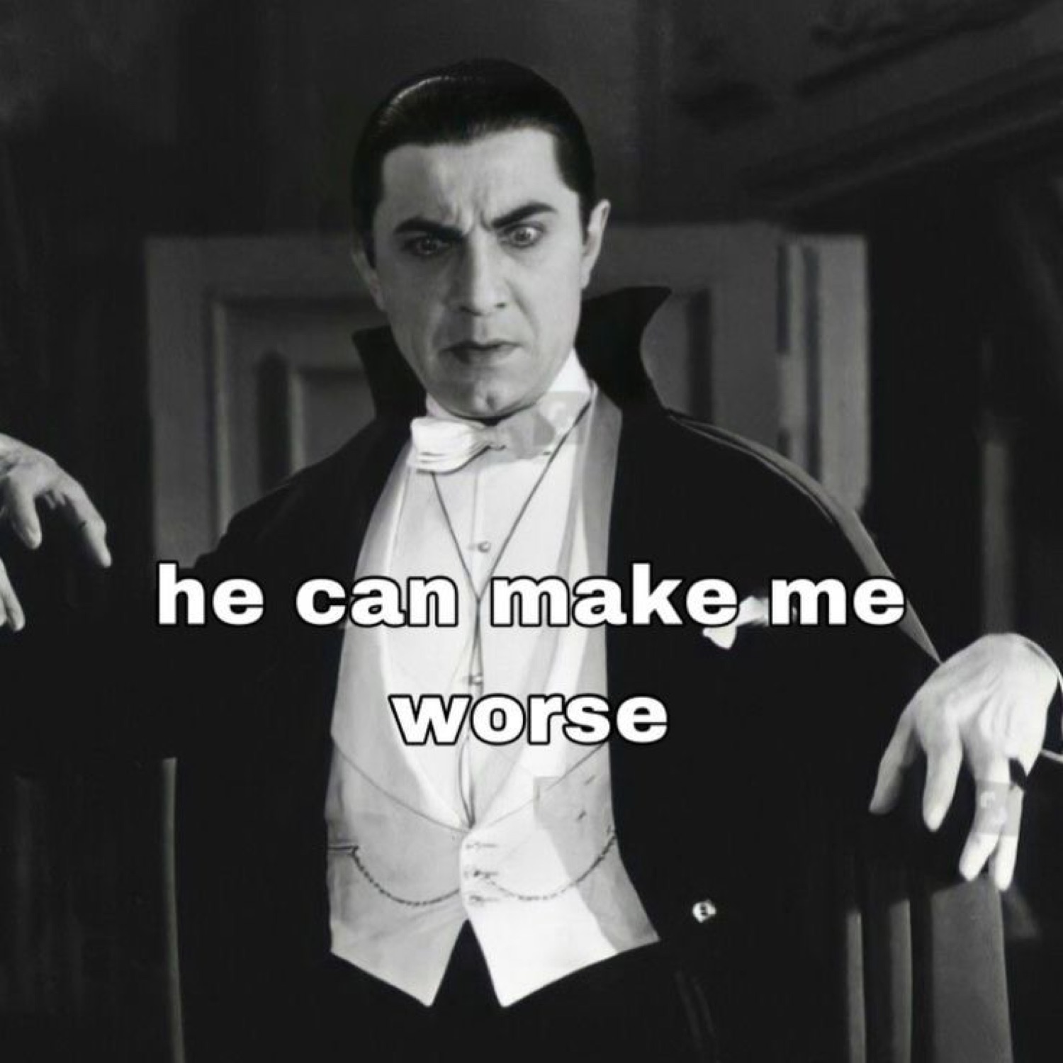 Bela Lugosi's Dracula reclining: 'he can make me worse'