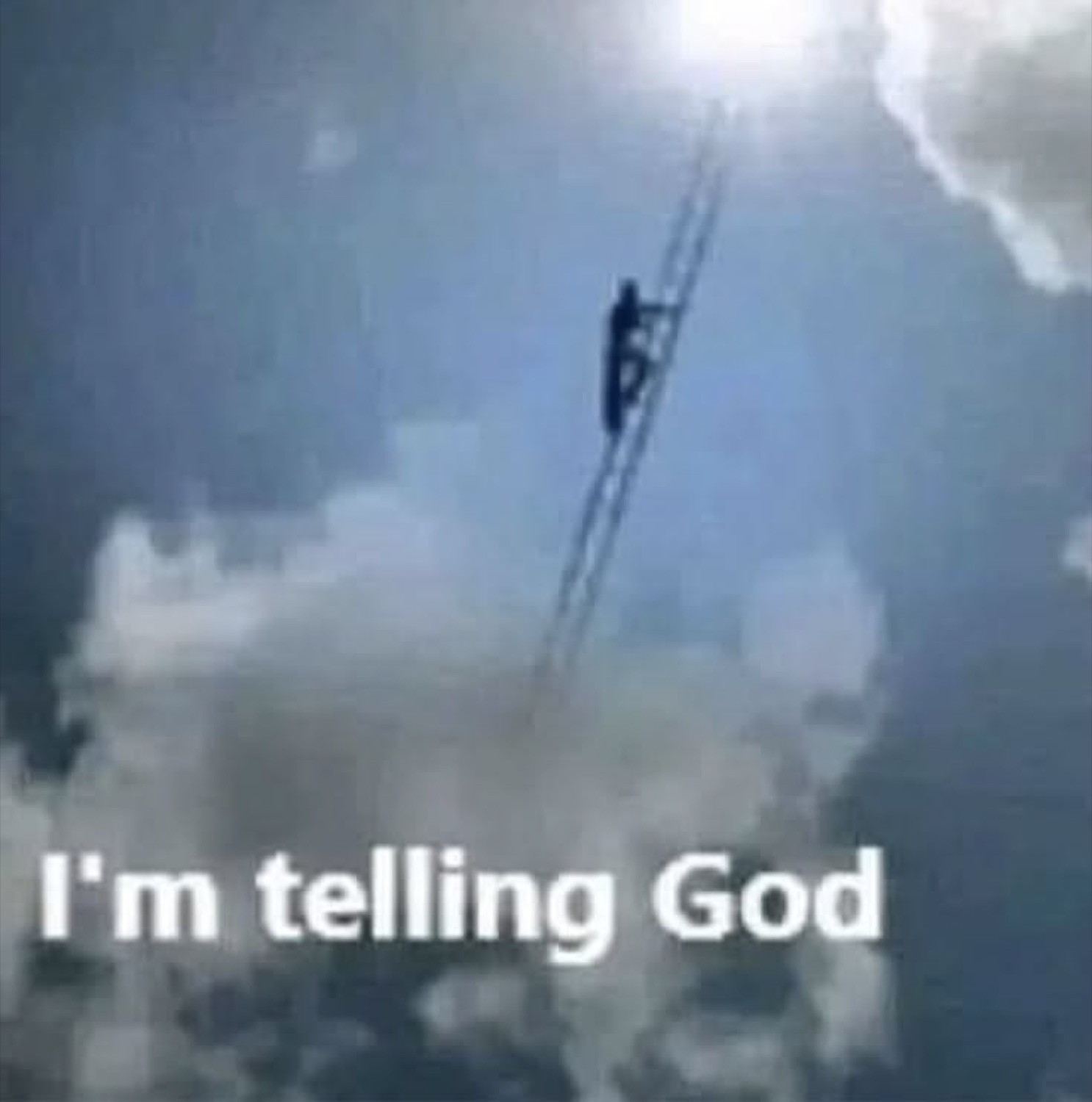 Ladder reaching up into the clouds captioned 'I'm telling God'