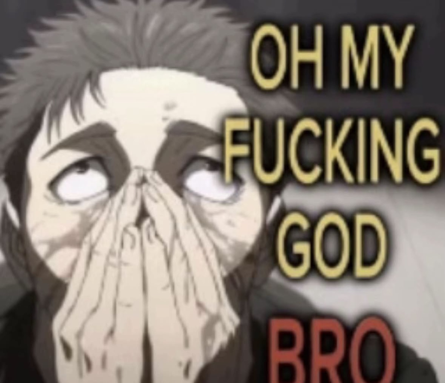 Anime man covering his mouth in shock with 'OH MY FUCKING GOD BRO'