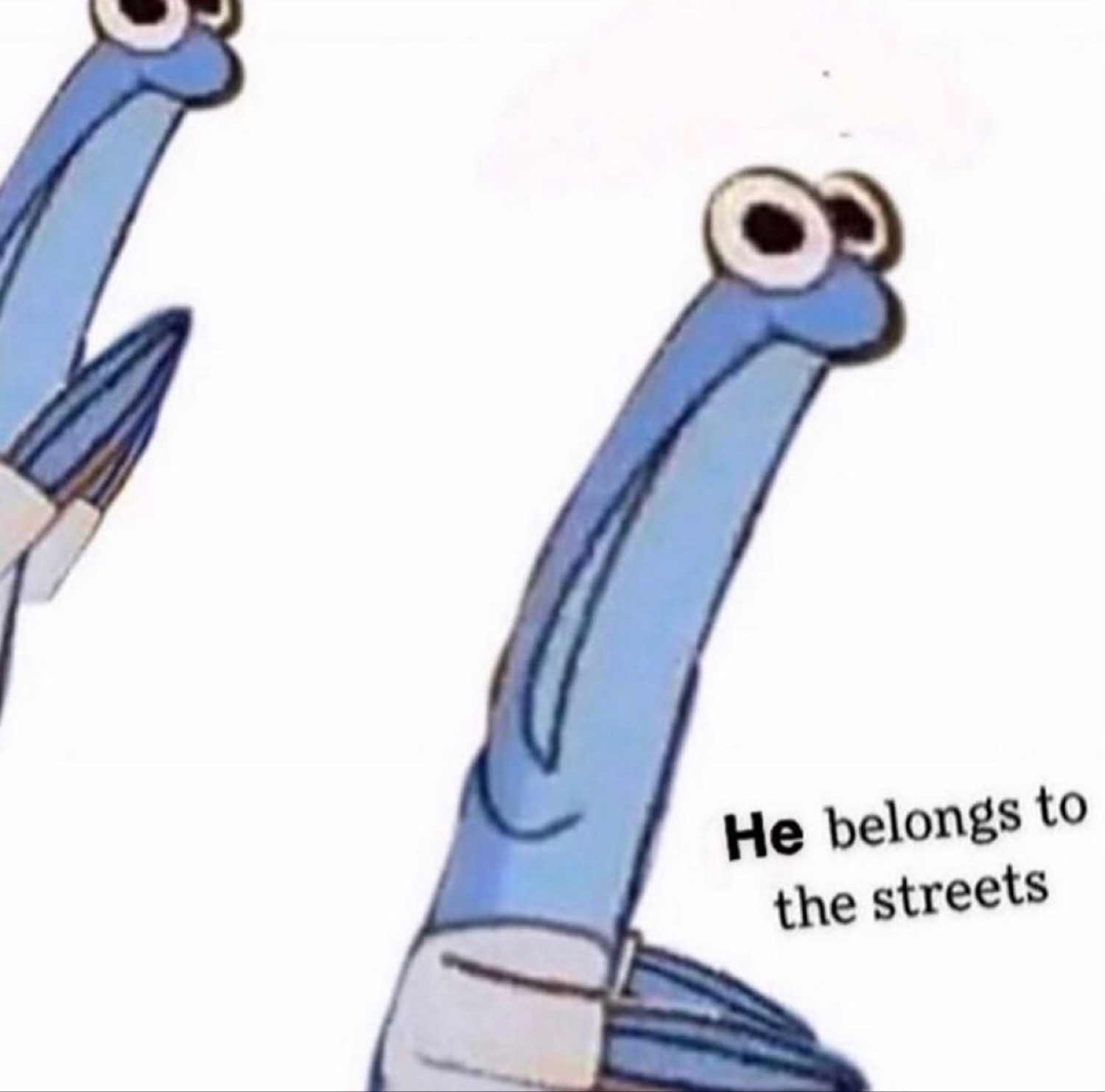 Wobbly blue cartoon worm captioned 'He belongs to the streets'