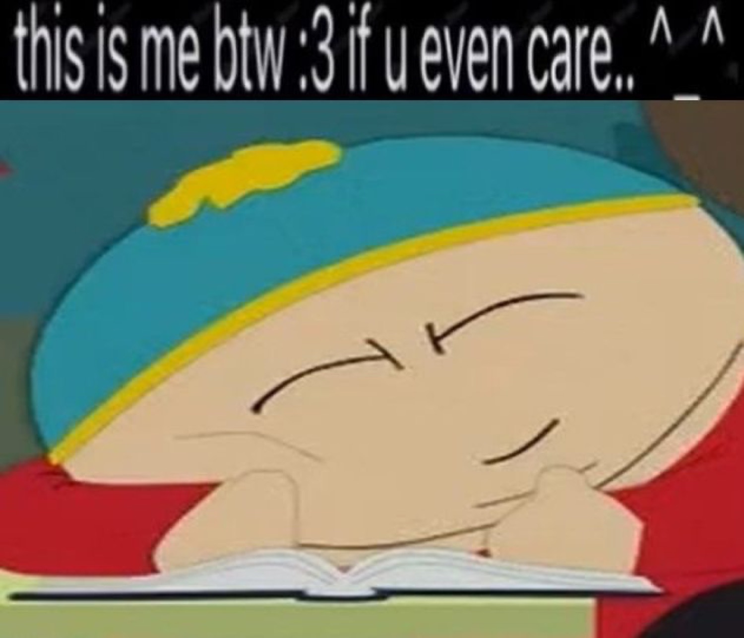 Cartman from South Park asleep on an open book under 'this is me btw :3 if u even care..'