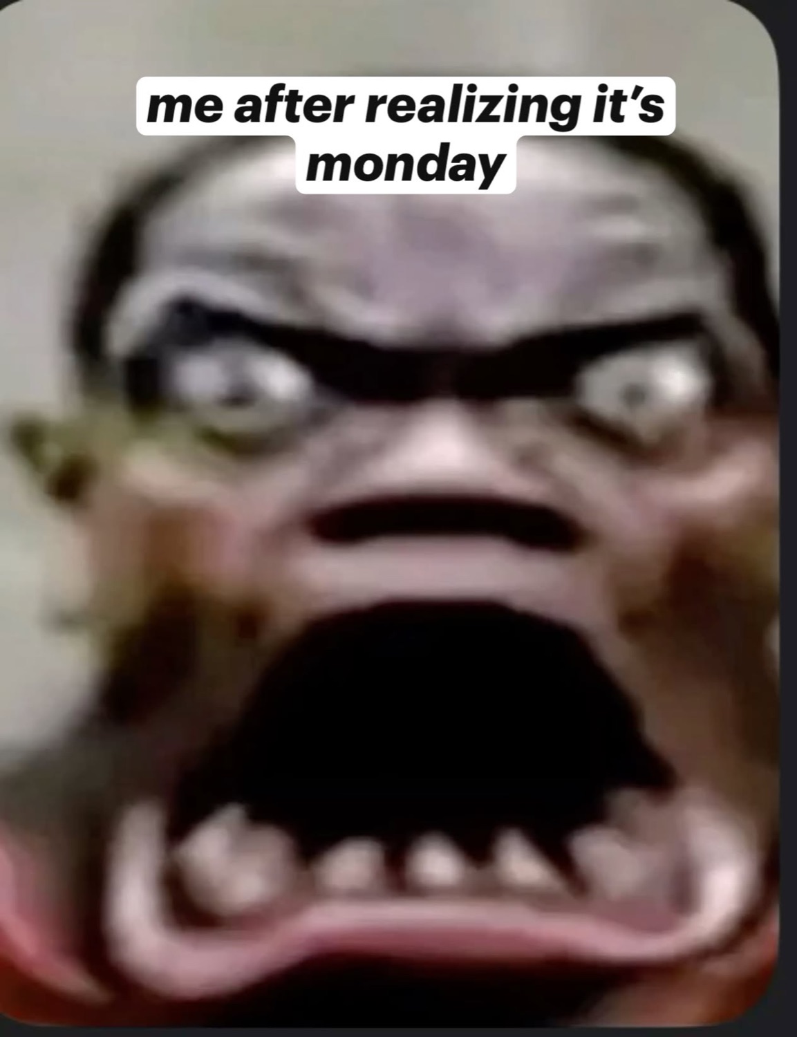 Distorted face screaming in horror under 'me after realizing it's monday'