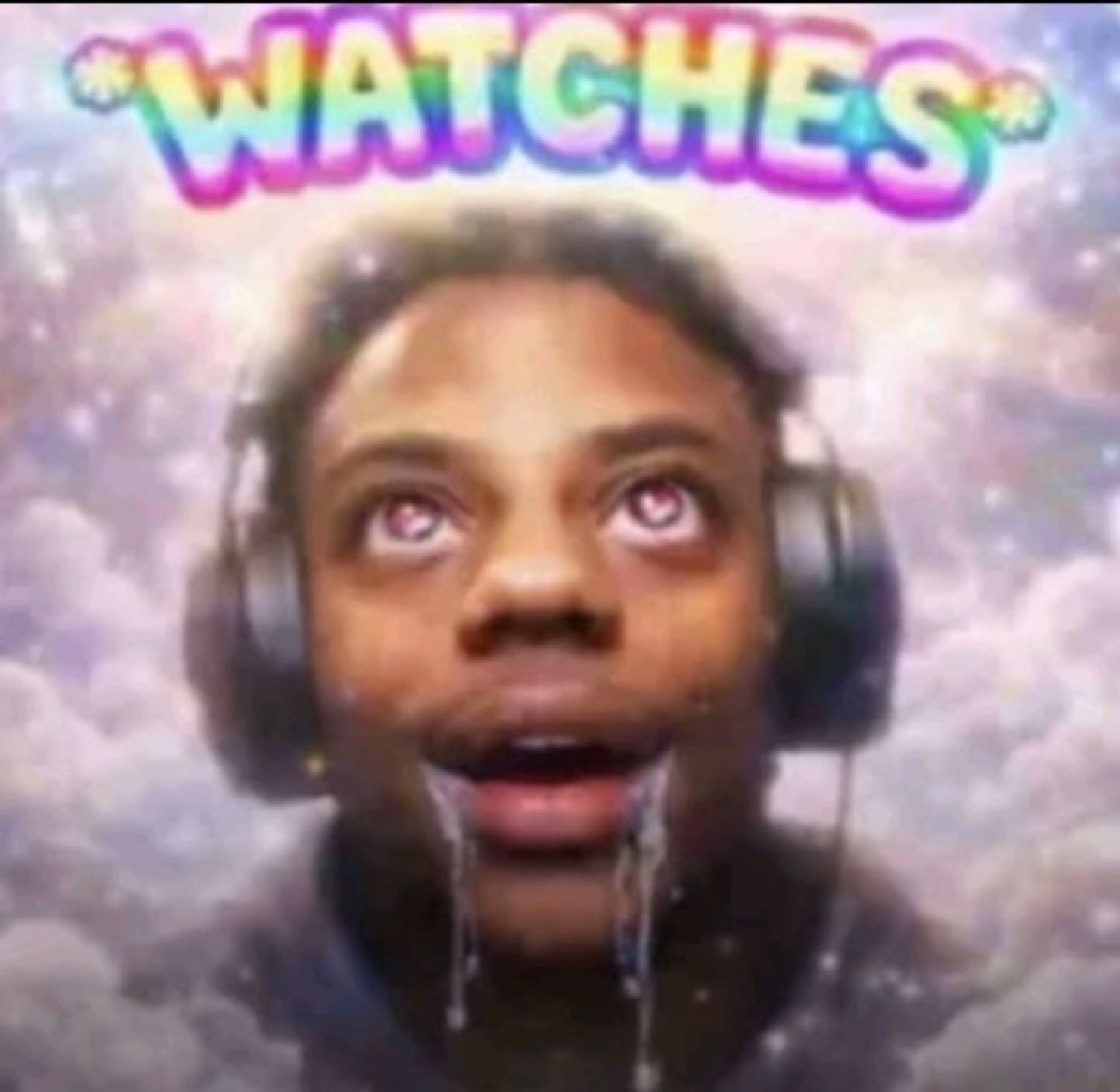 Wide-eyed person in headphones drooling in the clouds, captioned '*WATCHES*'