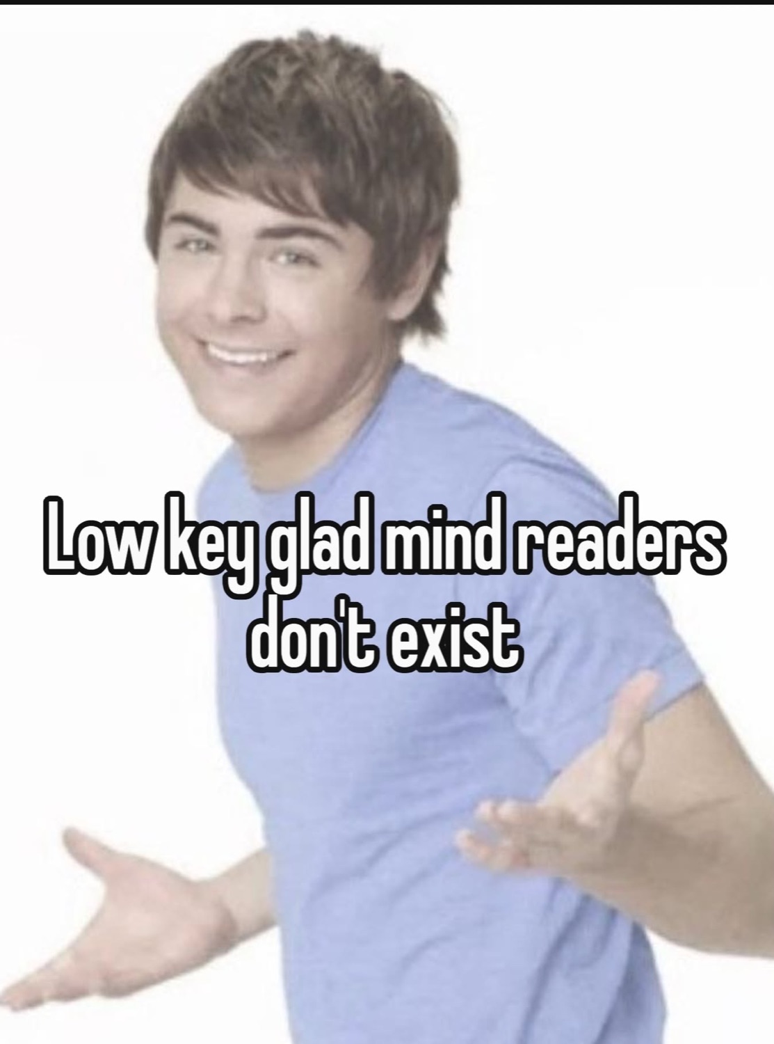 Zac Efron shrugging: 'Low key glad mind readers don't exist'