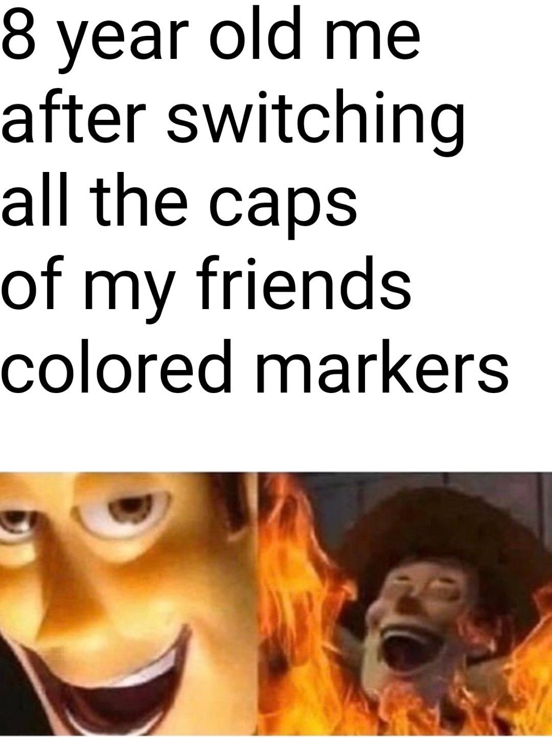 Woody grinning in flames: '8 year old me after switching all the caps of my friends colored markers'