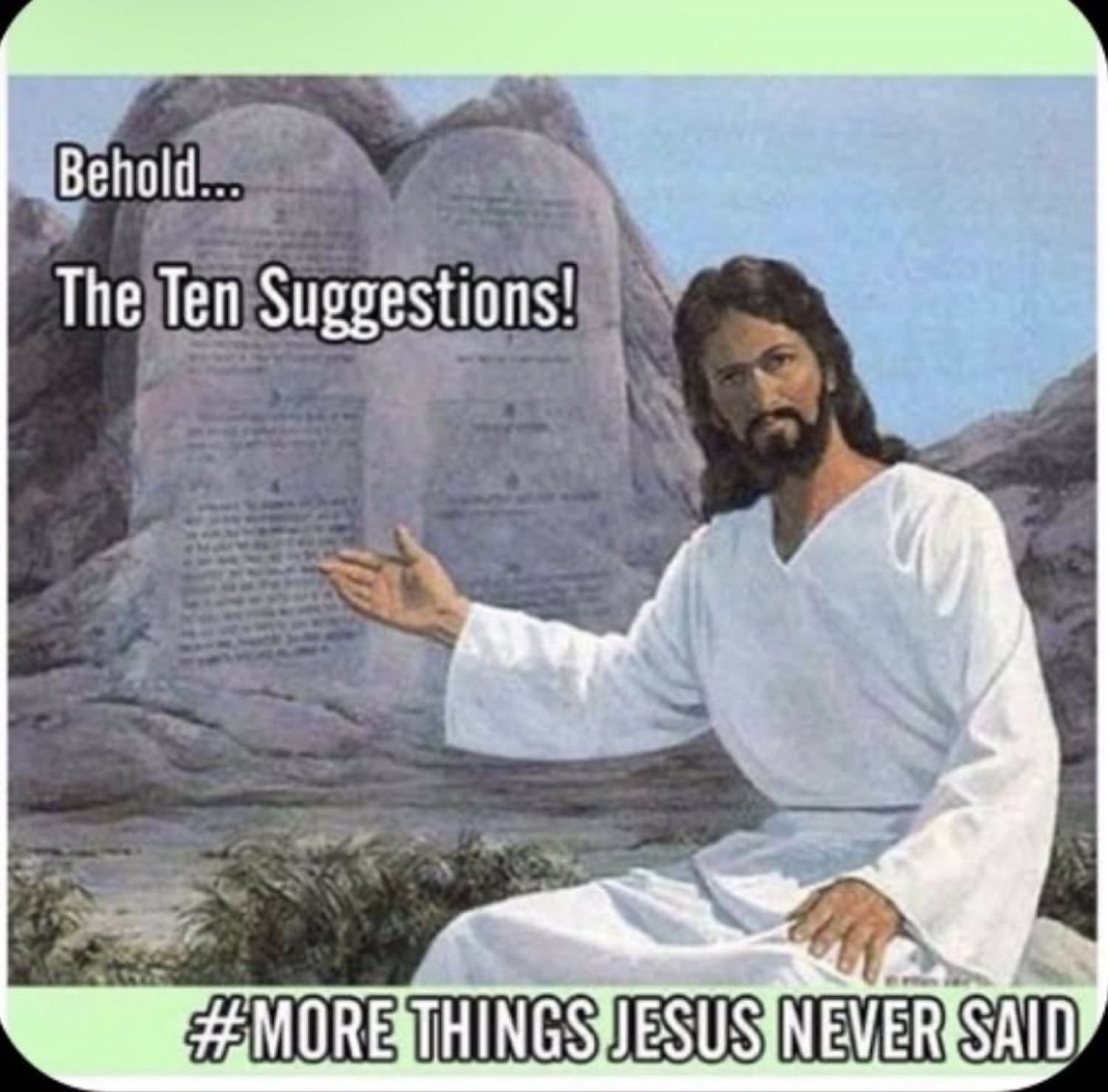 Jesus by stone tablets: 'Behold... The Ten Suggestions!'