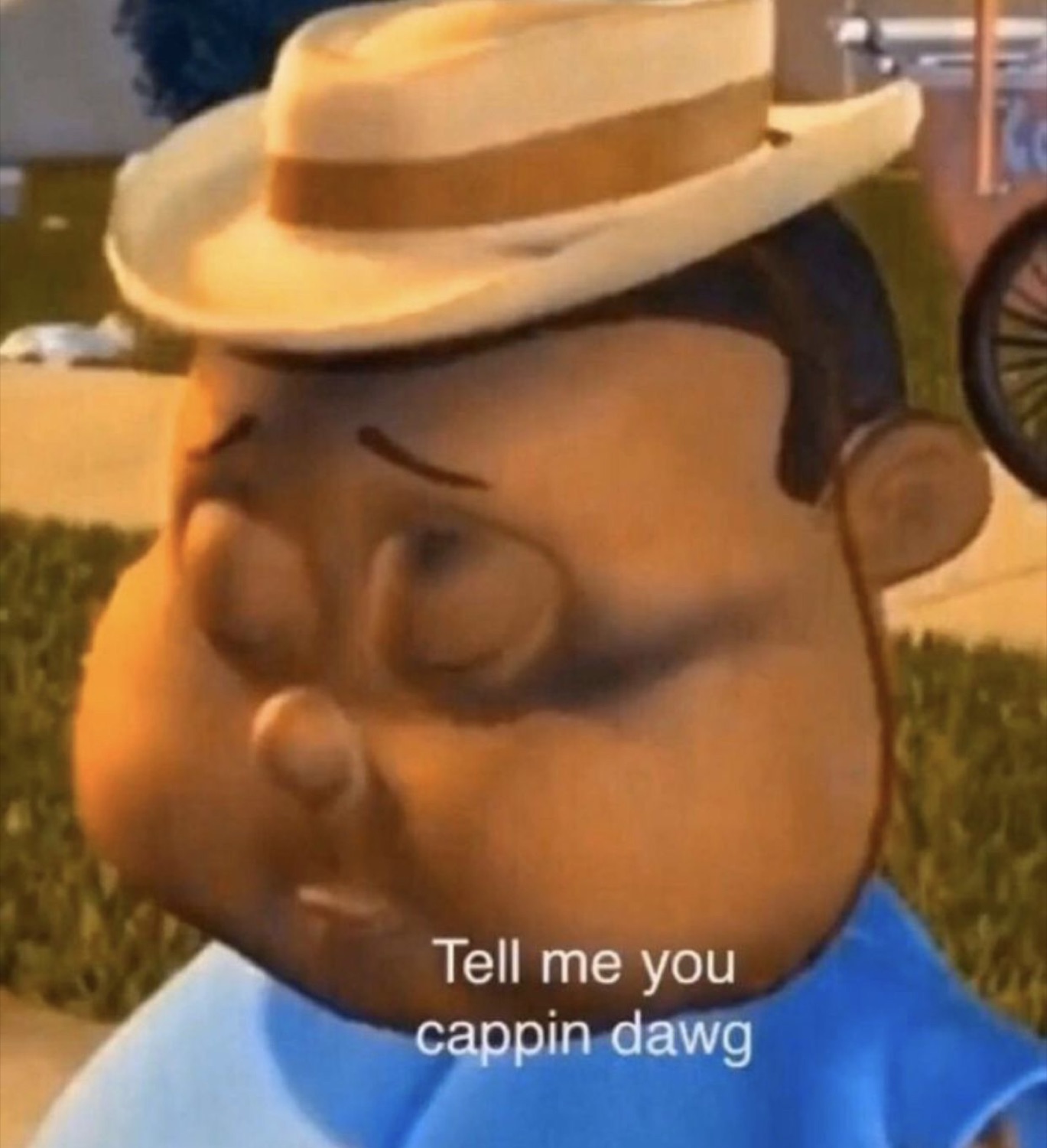 Chubby 3D animated character in a fedora with skeptical sleepy eyes captioned 'Tell me you cappin dawg'