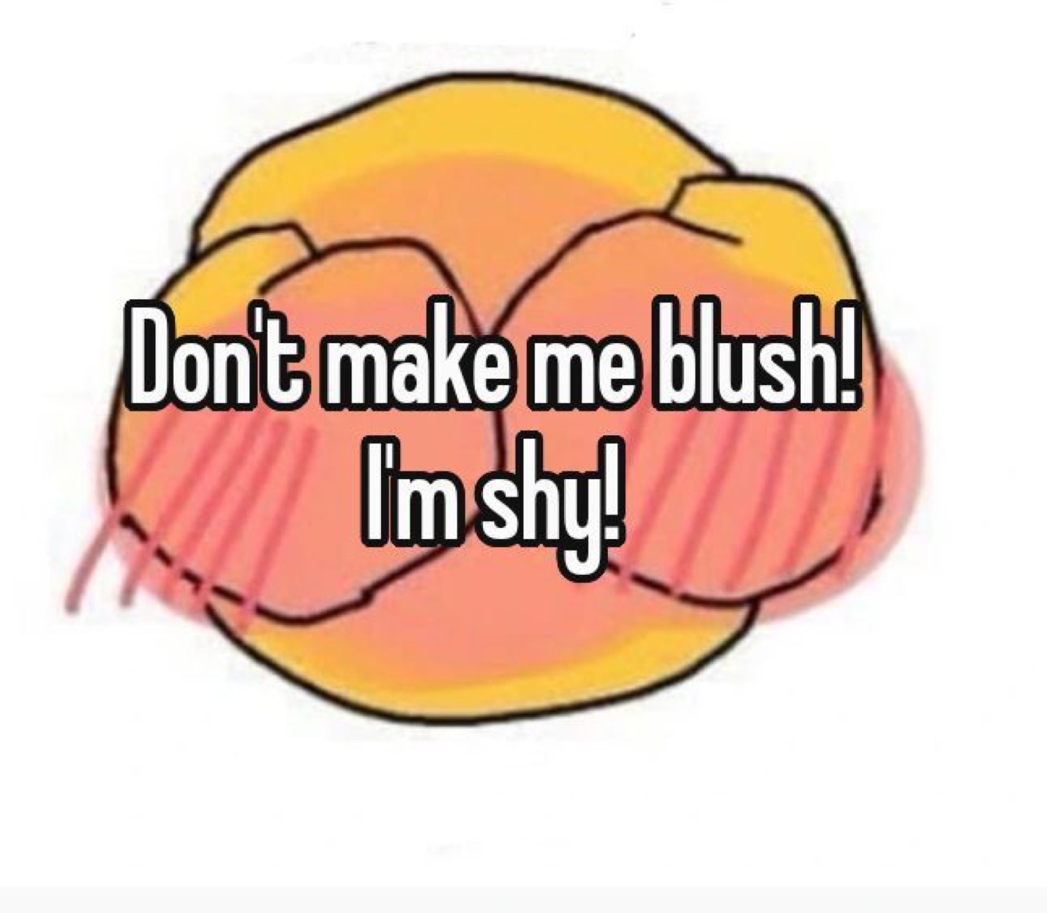 Blushing emoji covering its face, captioned 'Don't make me blush! I'm shy!'