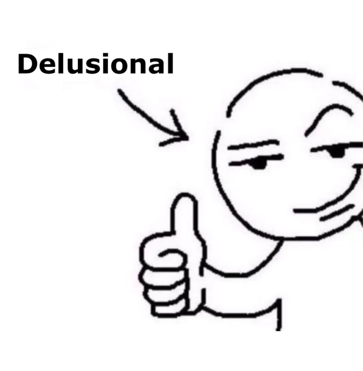 Smug stick-figure doodle giving a thumbs-up with an arrow labeled 'Delusional'