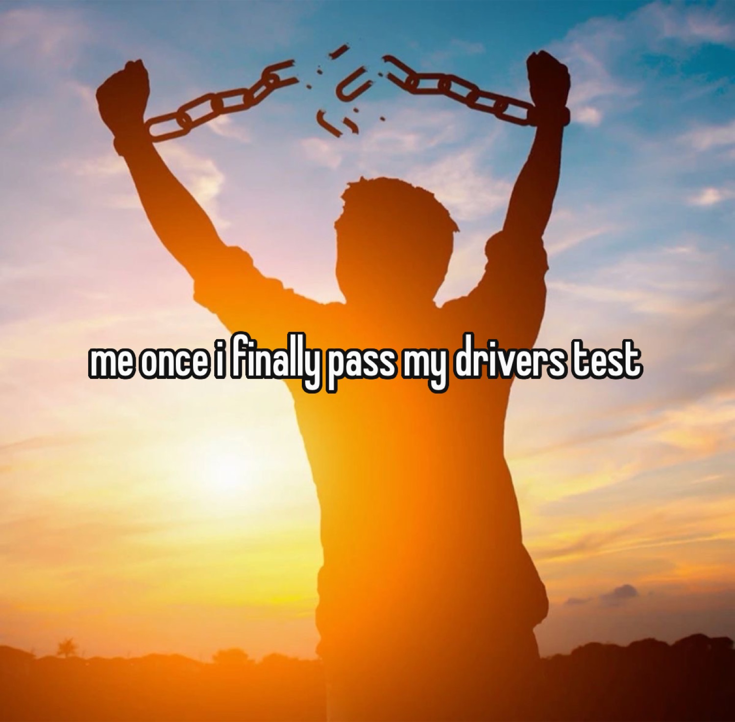 Silhouette breaking chains at sunset: 'me once i finally pass my drivers test'