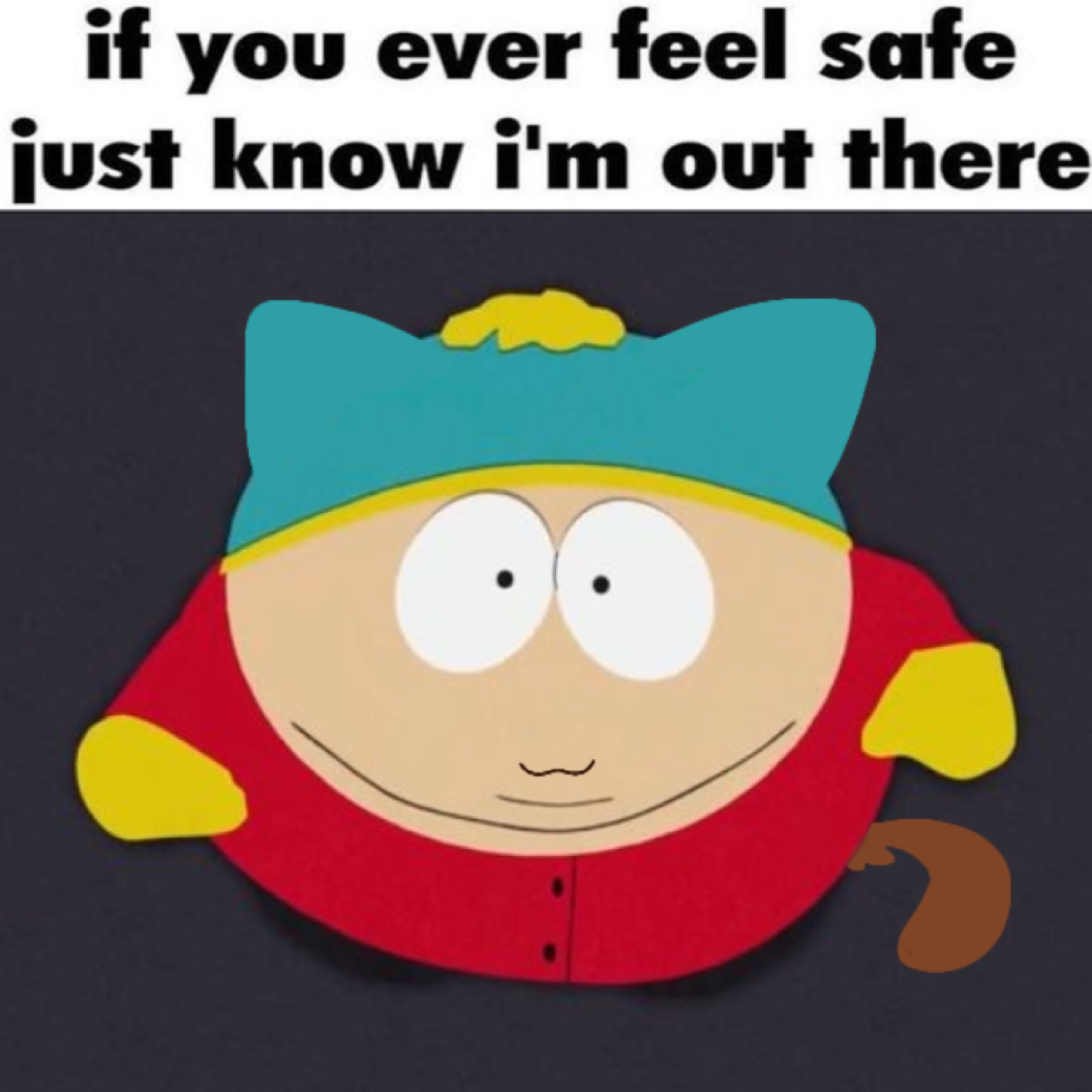 Cartman from South Park in a cat-ear hat smiling creepily under 'if you ever feel safe just know i'm out there'