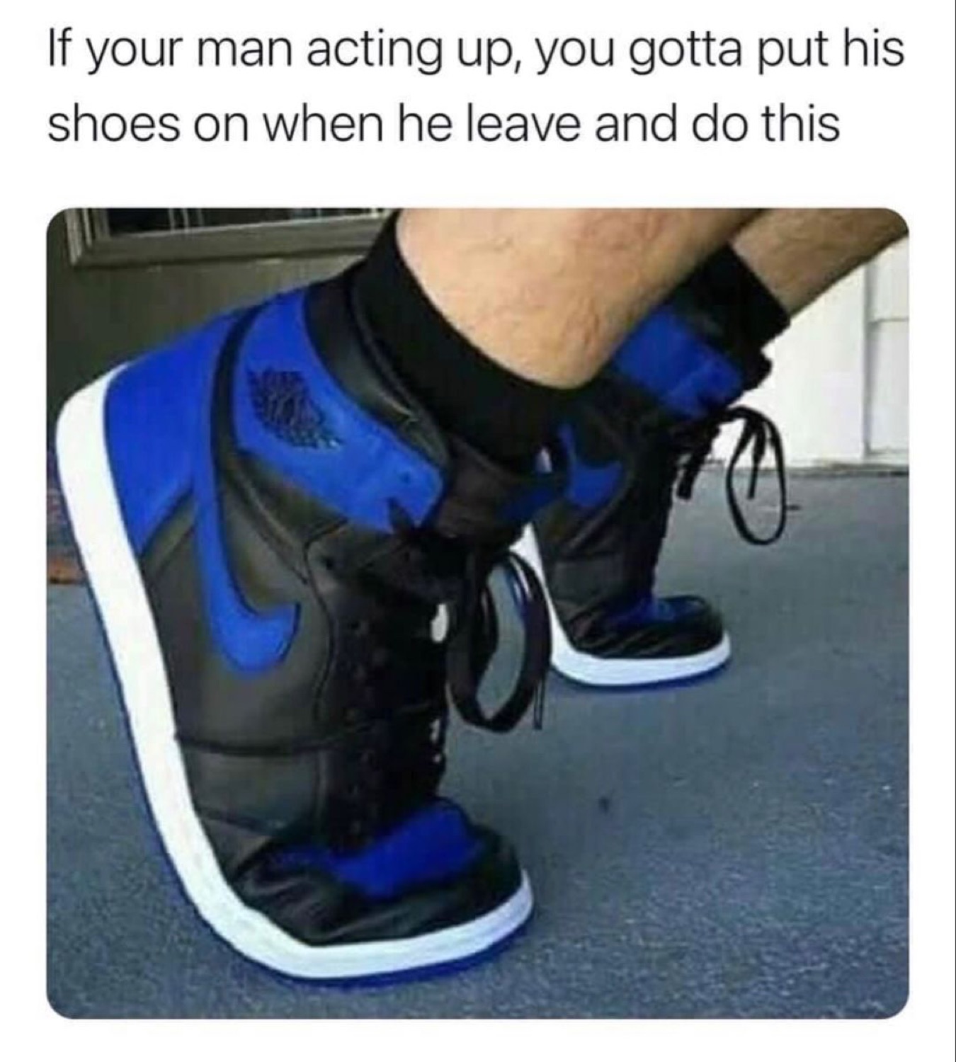 Air Jordan 1s laced backwards under 'If your man acting up, you gotta put his shoes on when he leave and do this'