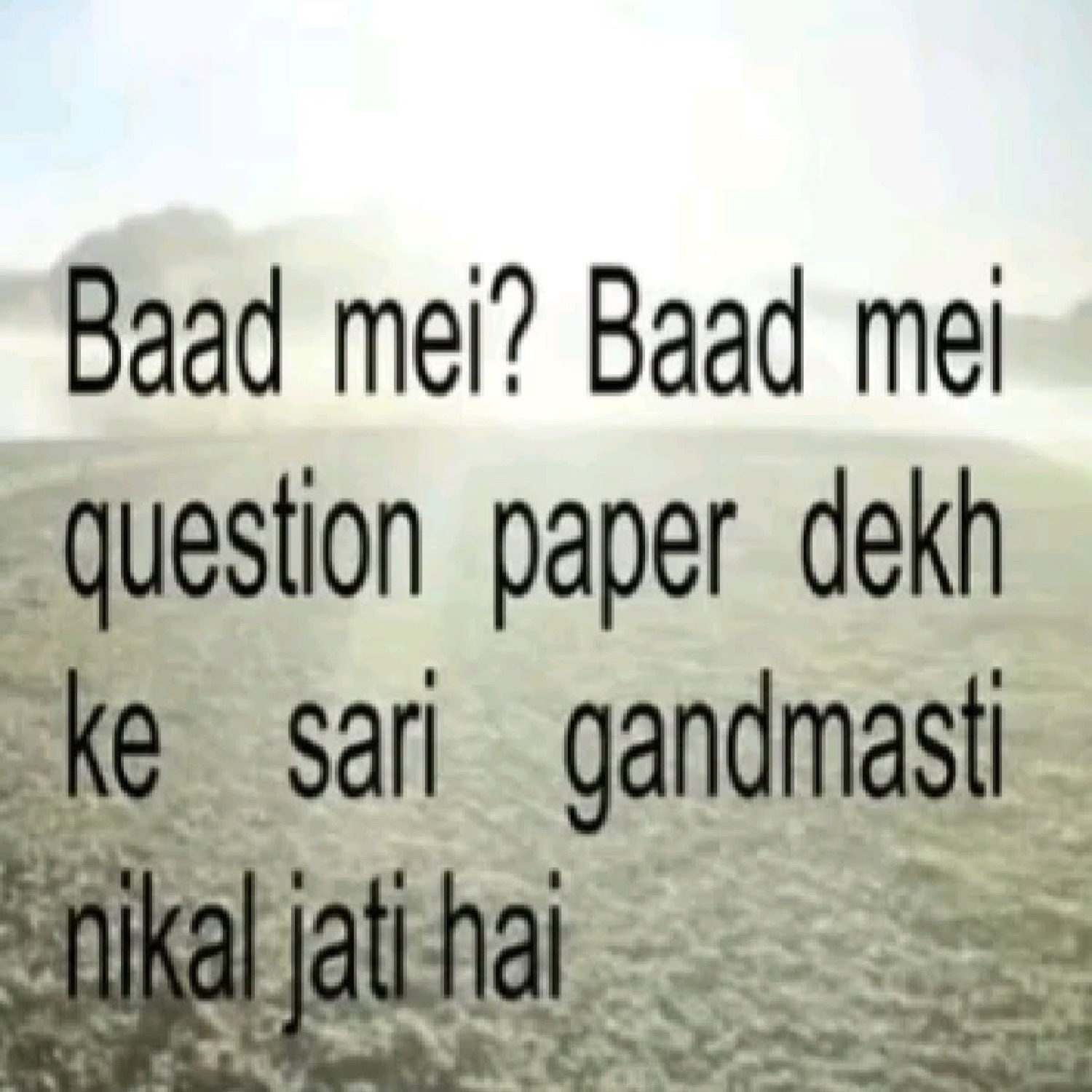 Text over a dry landscape: 'Baad mei? Baad mei question paper dekh ke sari gandmasti nikal jati hai' (later? seeing the question paper knocks the cockiness out of you)