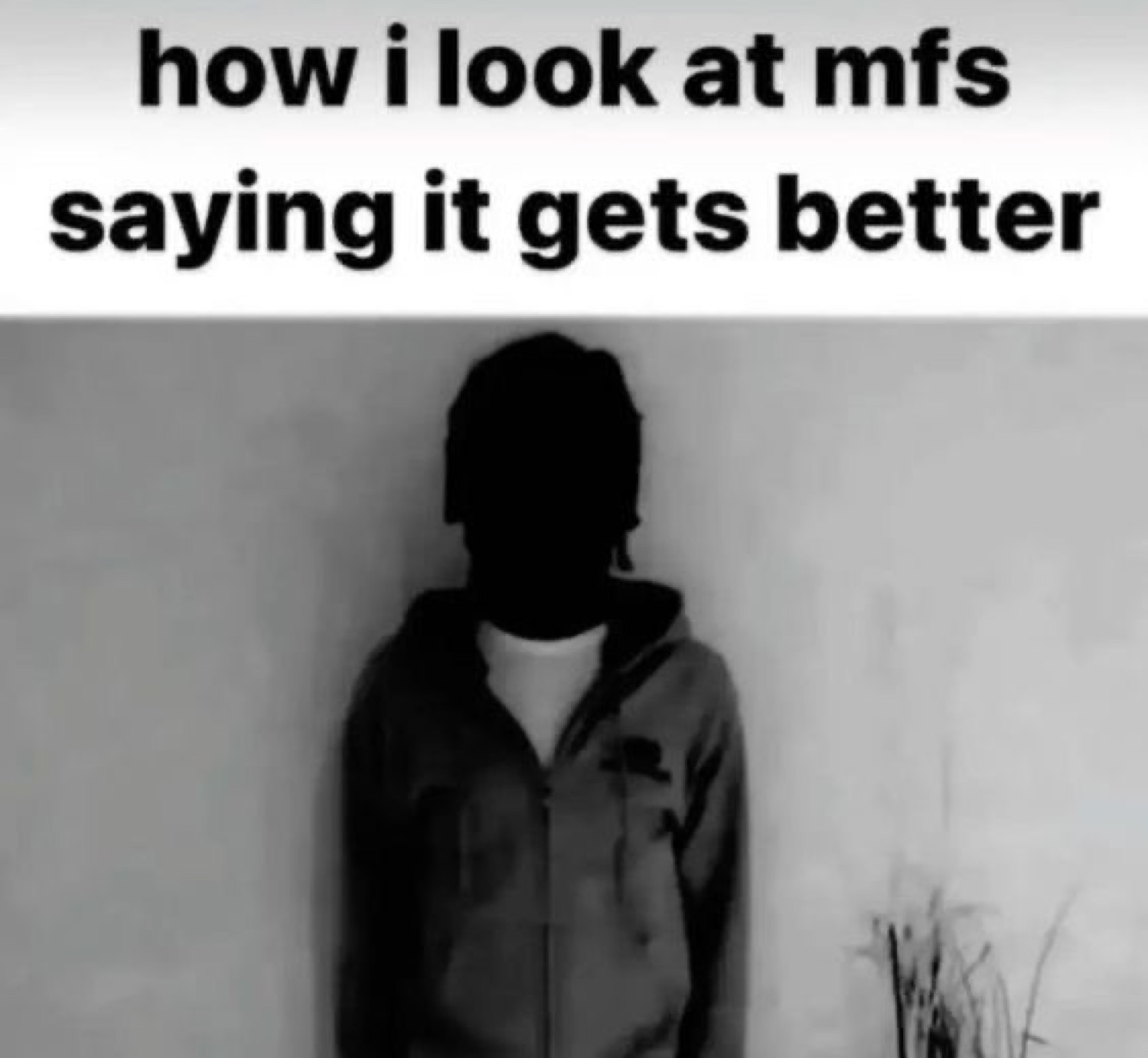 Silhouetted figure against a wall: 'how i look at mfs saying it gets better'