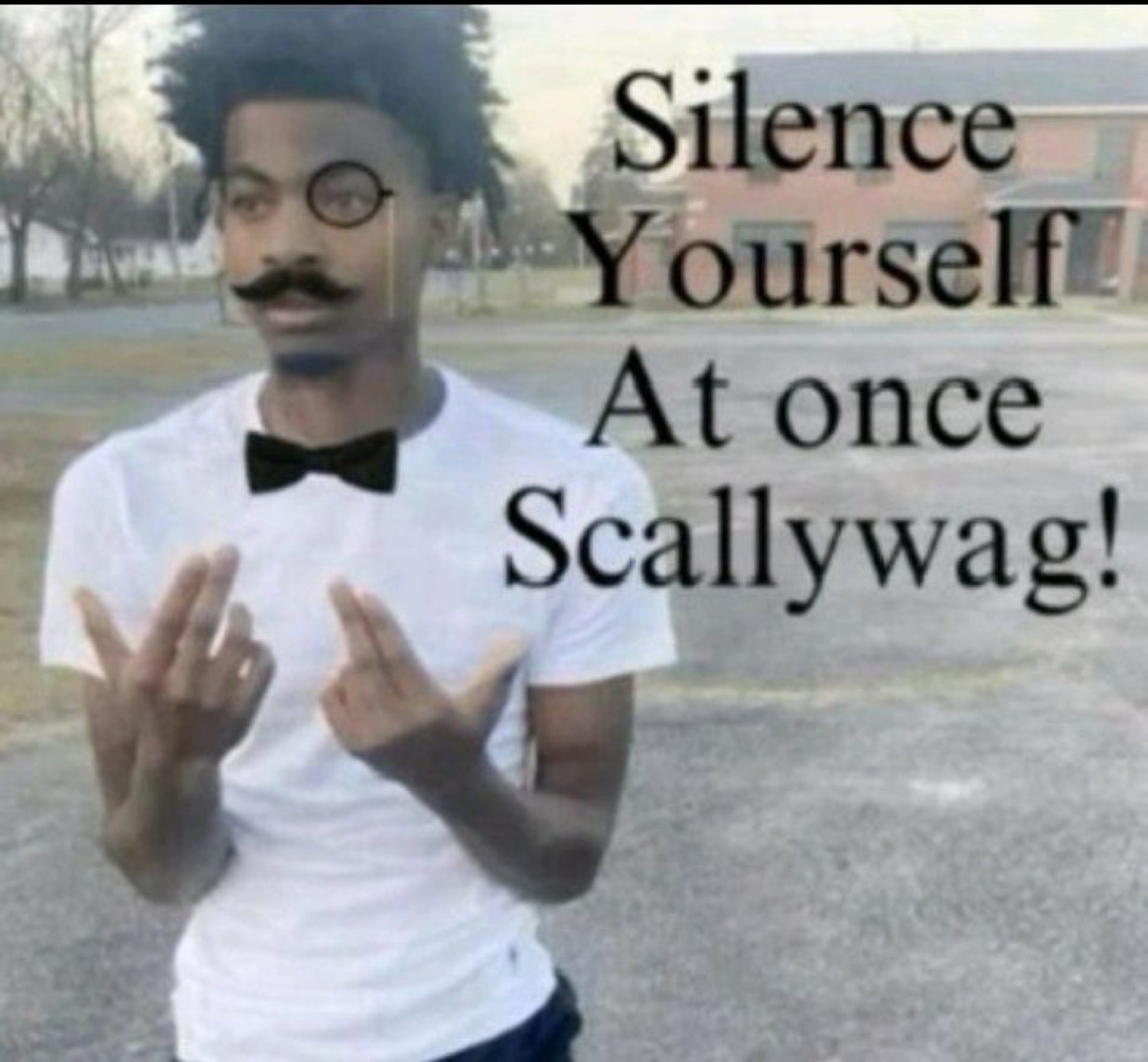 Man with a monocle and mustache filter gesturing sternly, 'Silence Yourself At once Scallywag!'