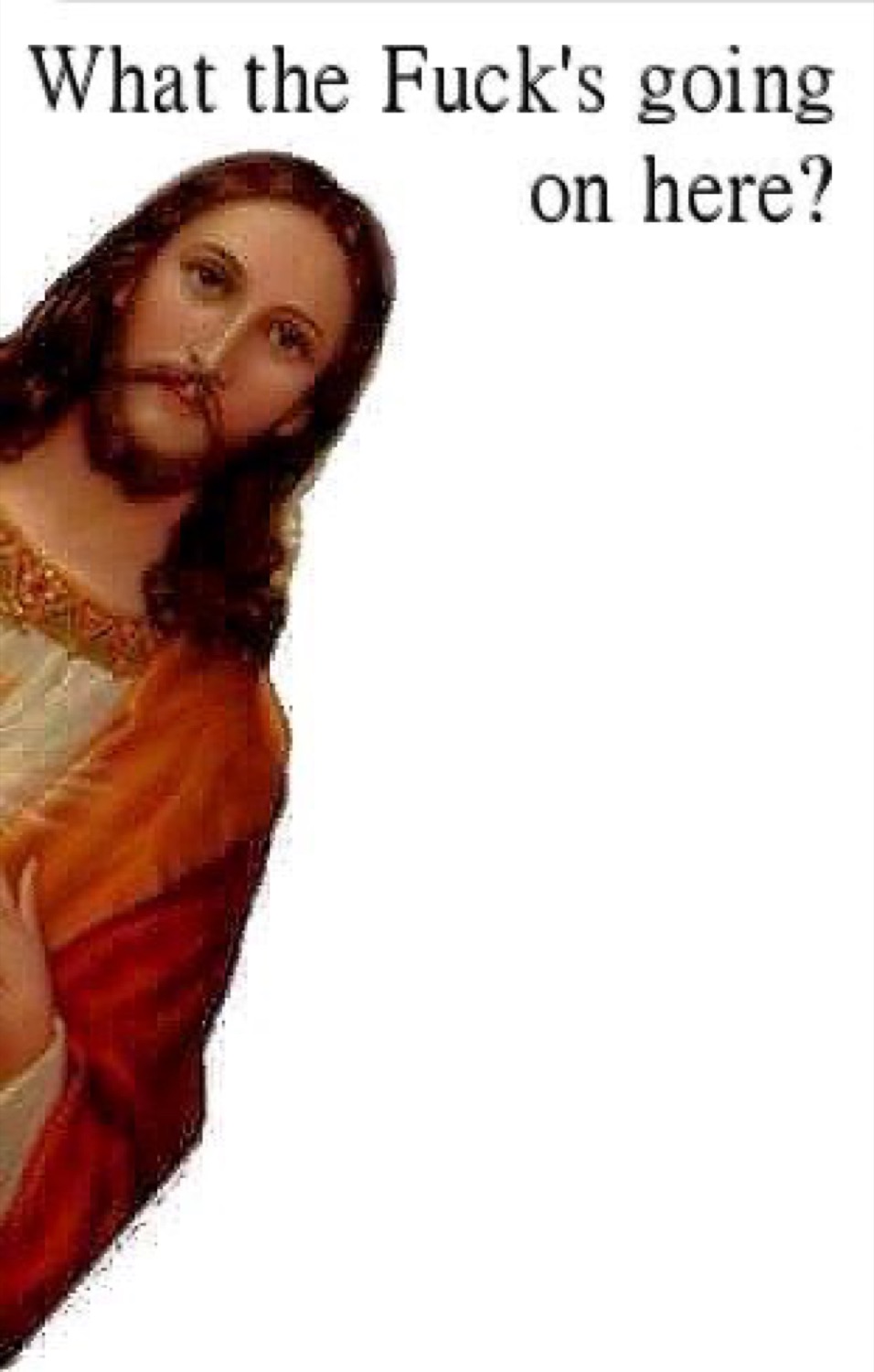 Jesus peeking in: 'What the Fuck's going on here?'