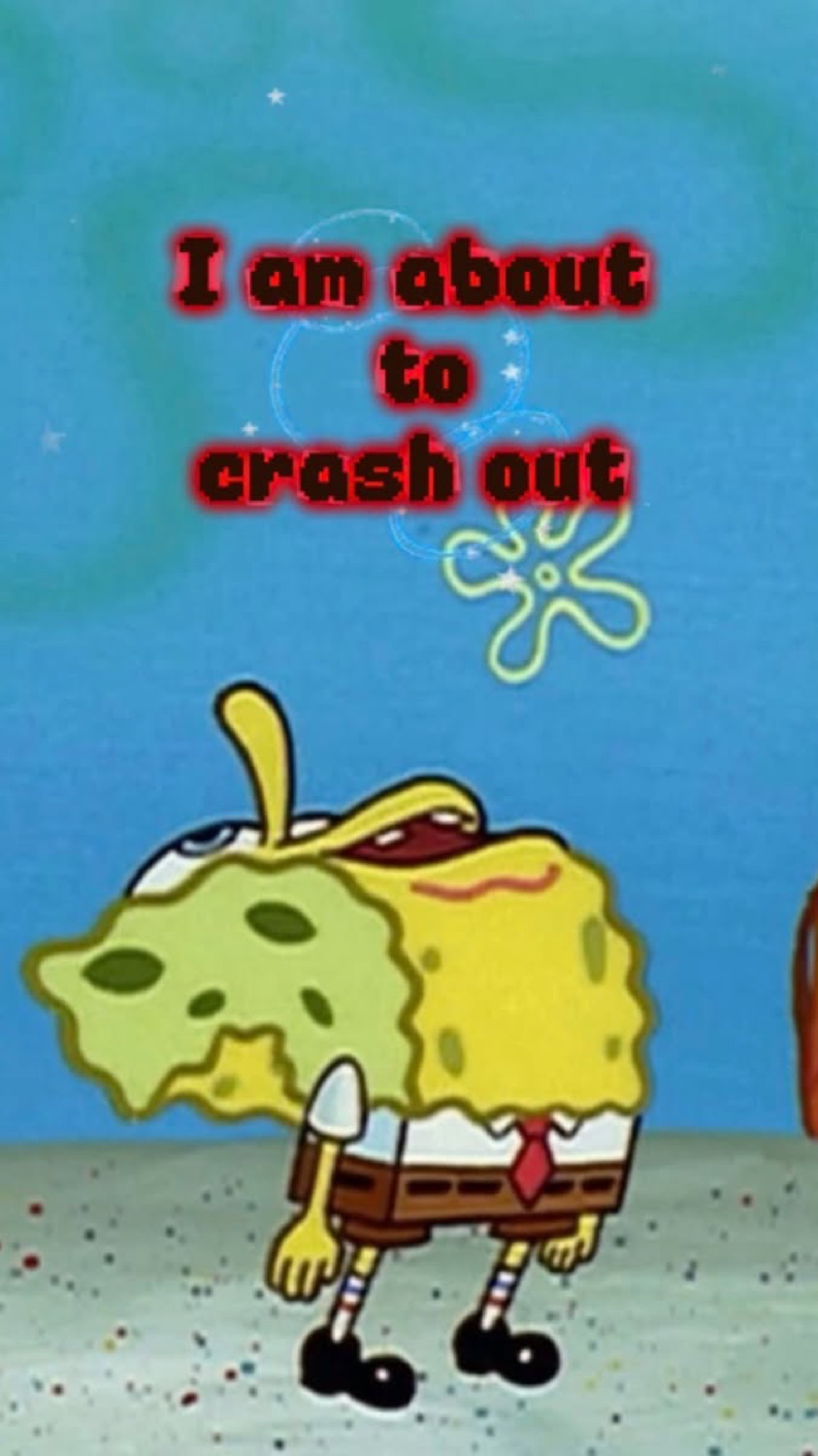 Tired SpongeBob with drooping eyes and red text 'I am about to crash out'