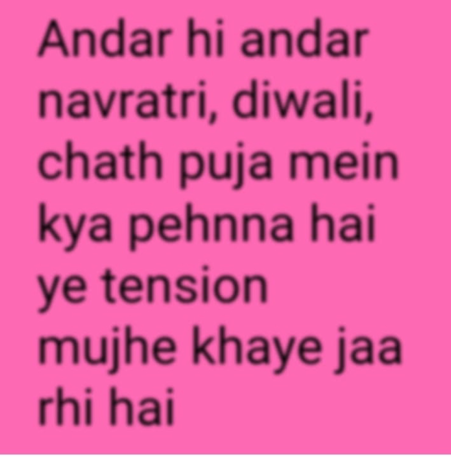 Pink text card: 'Andar hi andar navratri, diwali, chath puja mein kya pehnna hai ye tension mujhe khaye jaa rhi hai' (what to wear for the festivals is eating me up)