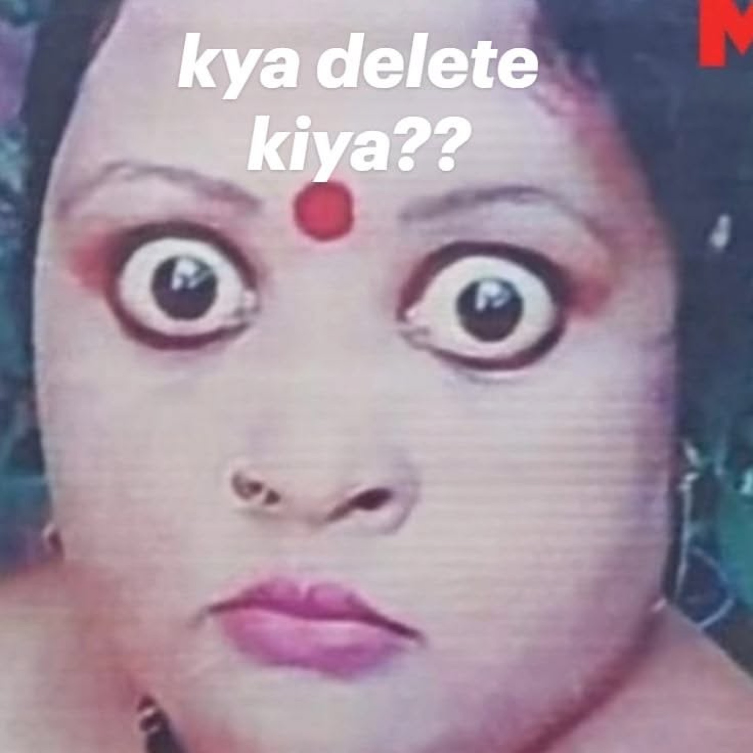 Woman staring with huge wide eyes: 'kya delete kiya??' (what did you delete?)
