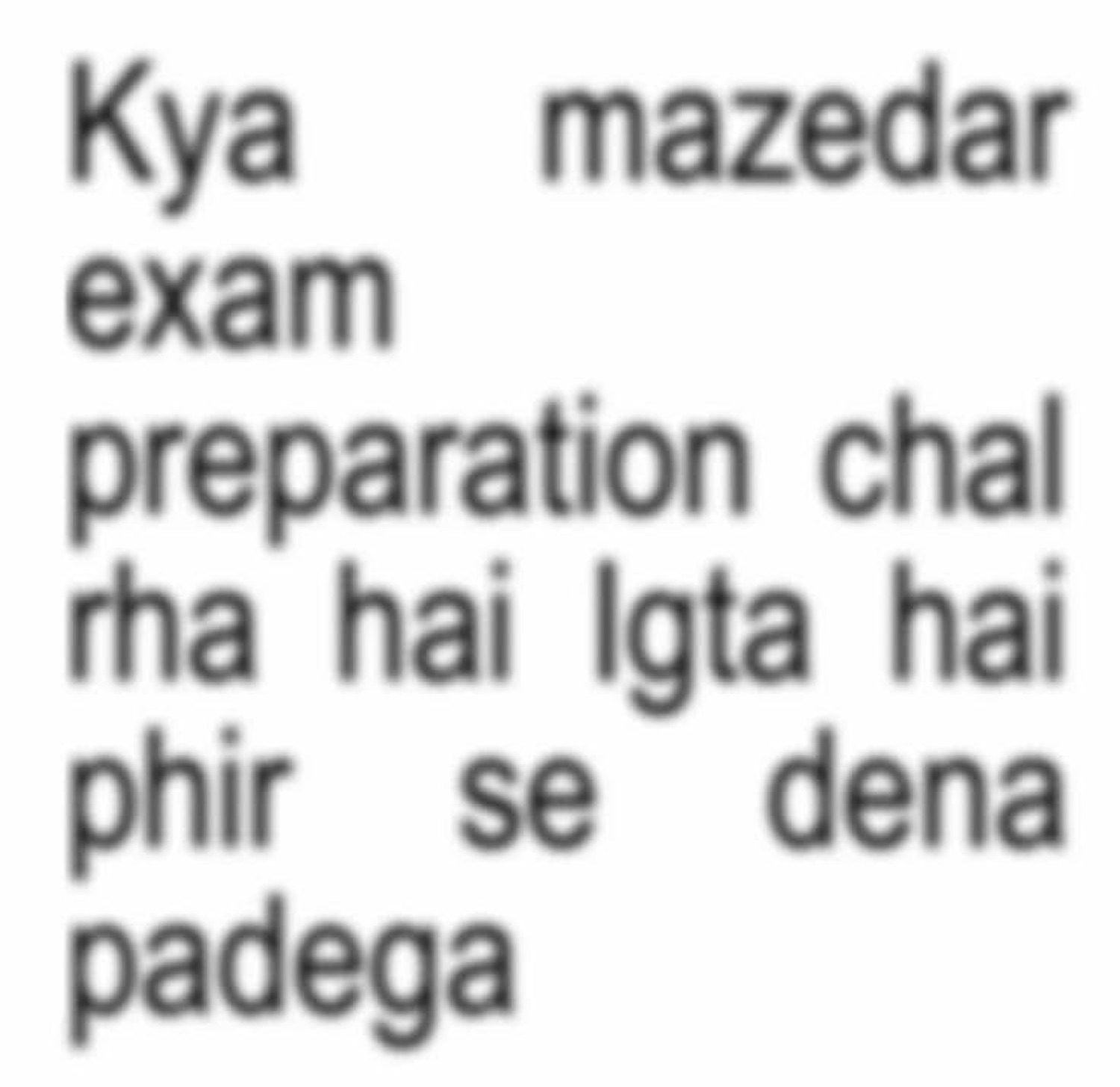 Text: 'Kya mazedar exam preparation chal rha hai lgta hai phir se dena padega' (prep is going so great I'll have to retake it)