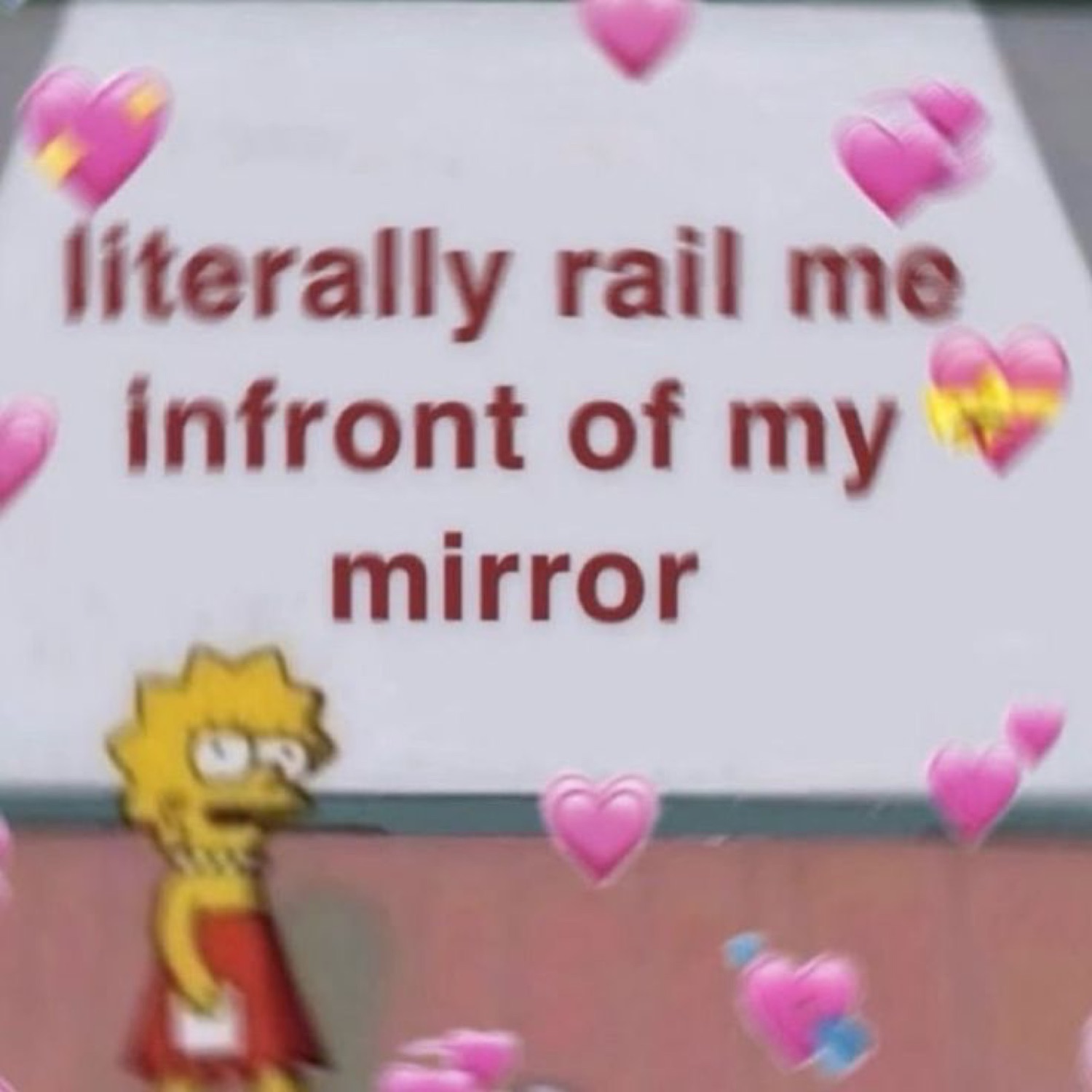 Blurry sign reading 'literally rail me infront of my mirror' smothered in pink heart emojis
