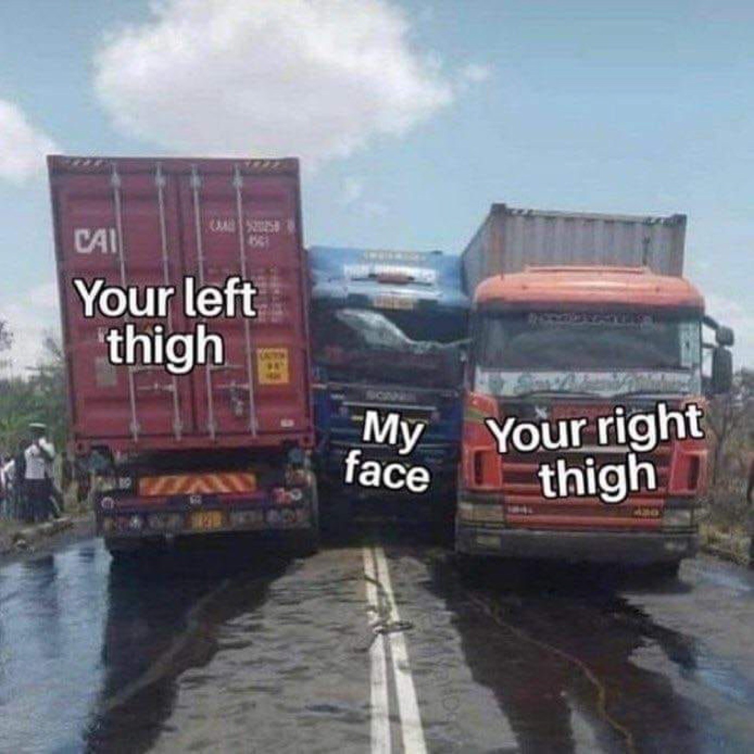 Truck crushed between two semis, labeled 'my face' between 'your left/right thigh'