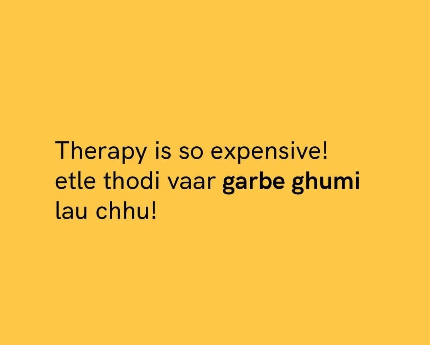 Yellow text card: 'Therapy is so expensive! etle thodi vaar garbe ghumi lau chhu!' (so I go dance garba for a bit)