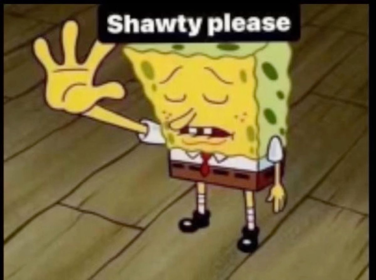 SpongeBob holding up a hand to shut it down, captioned 'Shawty please'