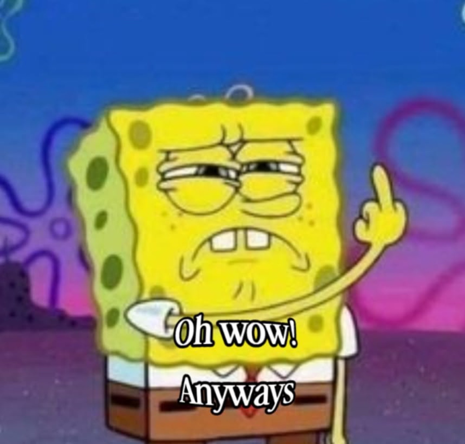 Grumpy SpongeBob raising one finger mid-eye-roll with 'Oh wow! Anyways' text overlay
