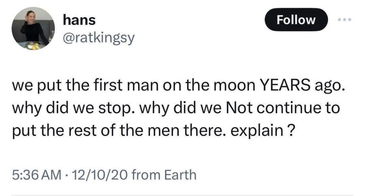 A tweet asking why we didn’t continue to send men yo the moon agter the first. Send them all!