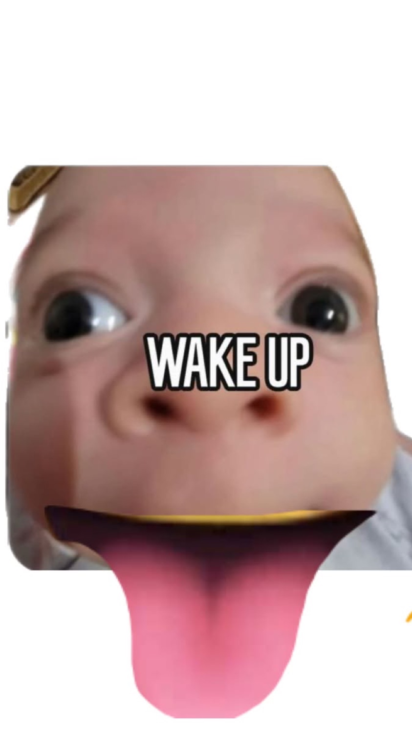 Warped baby face sticking out its tongue: 'WAKE UP'