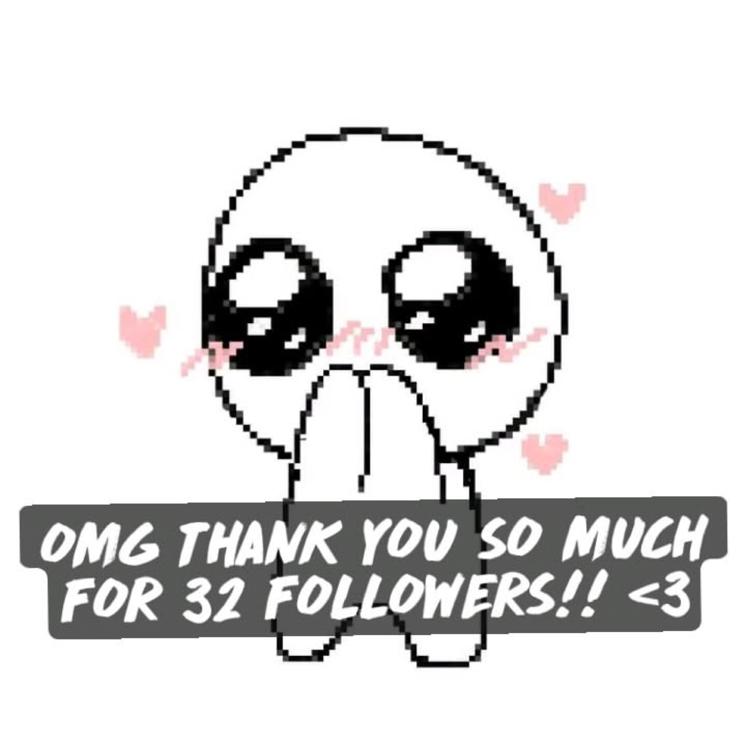 Pixel blob with hearts: 'OMG THANK YOU SO MUCH FOR 32 FOLLOWERS!! <3'