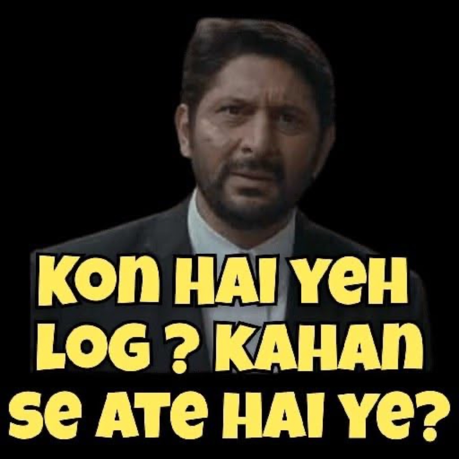 Arshad Warsi glaring: 'KON HAI YEH LOG? KAHAN SE ATE HAI YE?' (who are these people? where do they come from?)