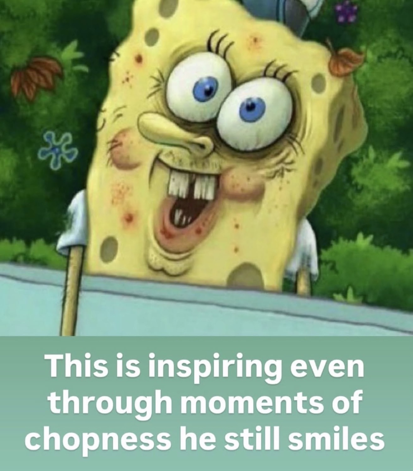 Crazed SpongeBob screaming with wild eyes captioned 'through moments of chopness he still smiles'