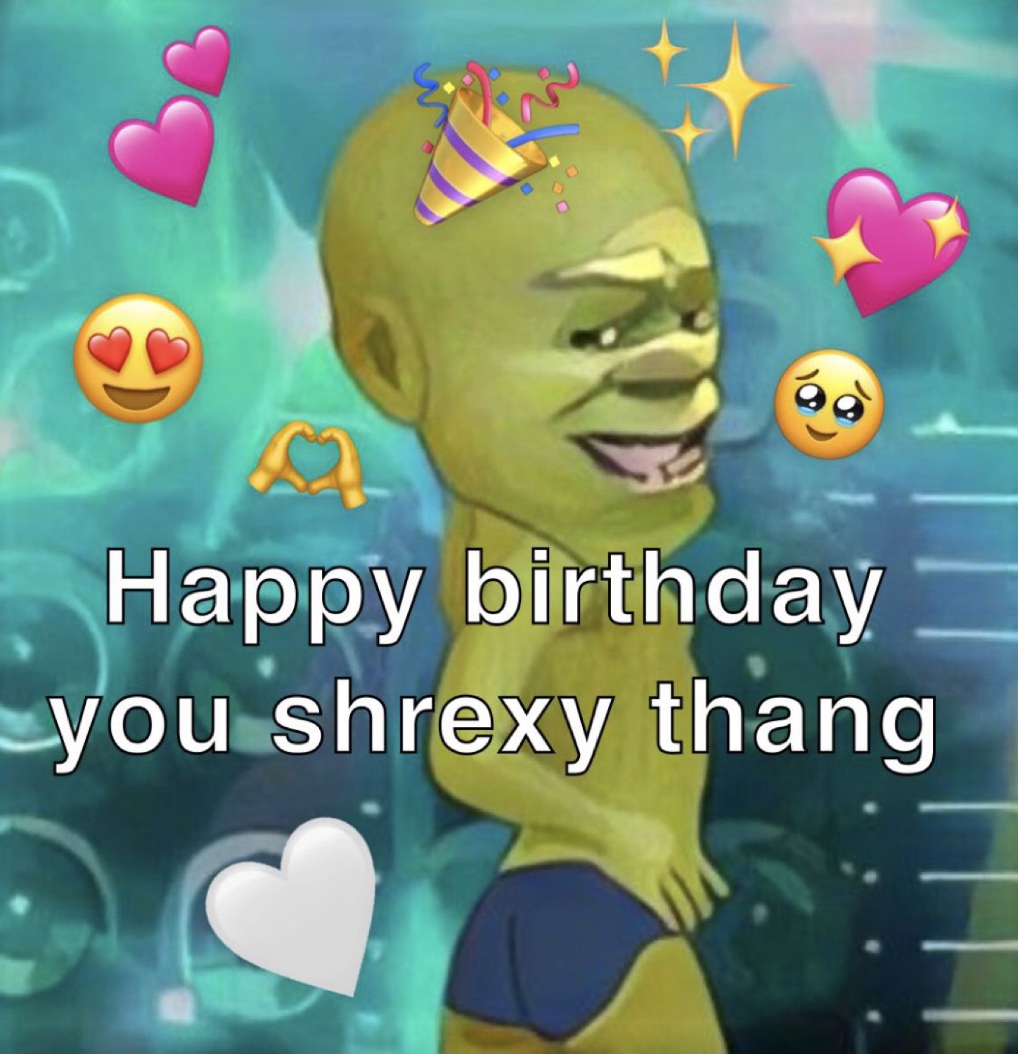 Smirking green ogre-ish face in a party hat with heart emojis: 'Happy birthday you shrexy thang'