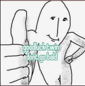 Crude doodle giving a thumbs up: 'goodluck twin dont go bald'