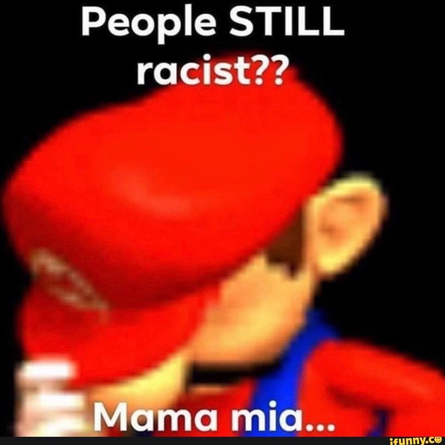 Blurry 3D Mario looking away captioned 'People STILL racist?? Mama mia...'