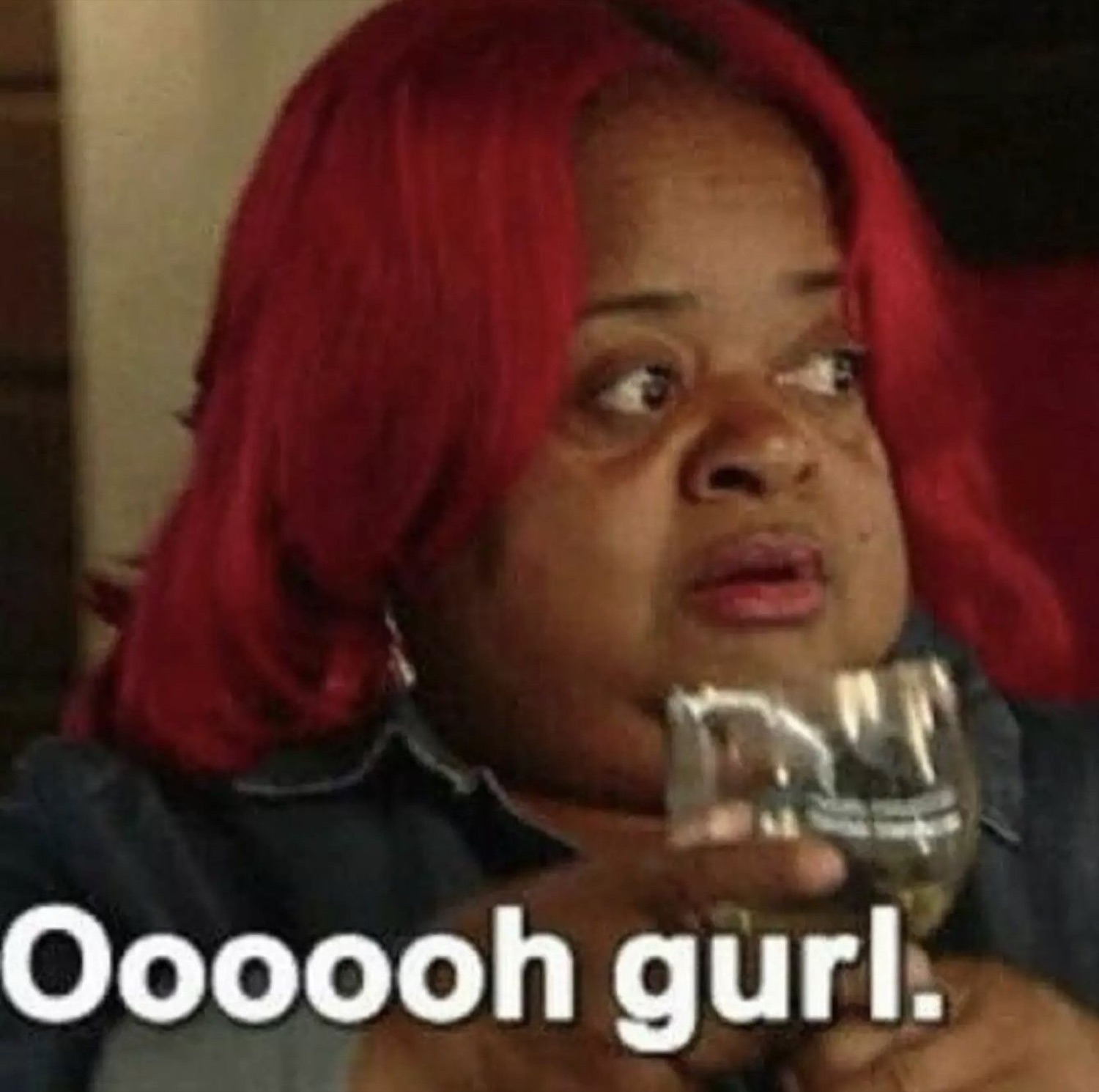 Woman with red hair holding a wine glass giving a knowing side-eye, captioned 'Oooooh gurl.'