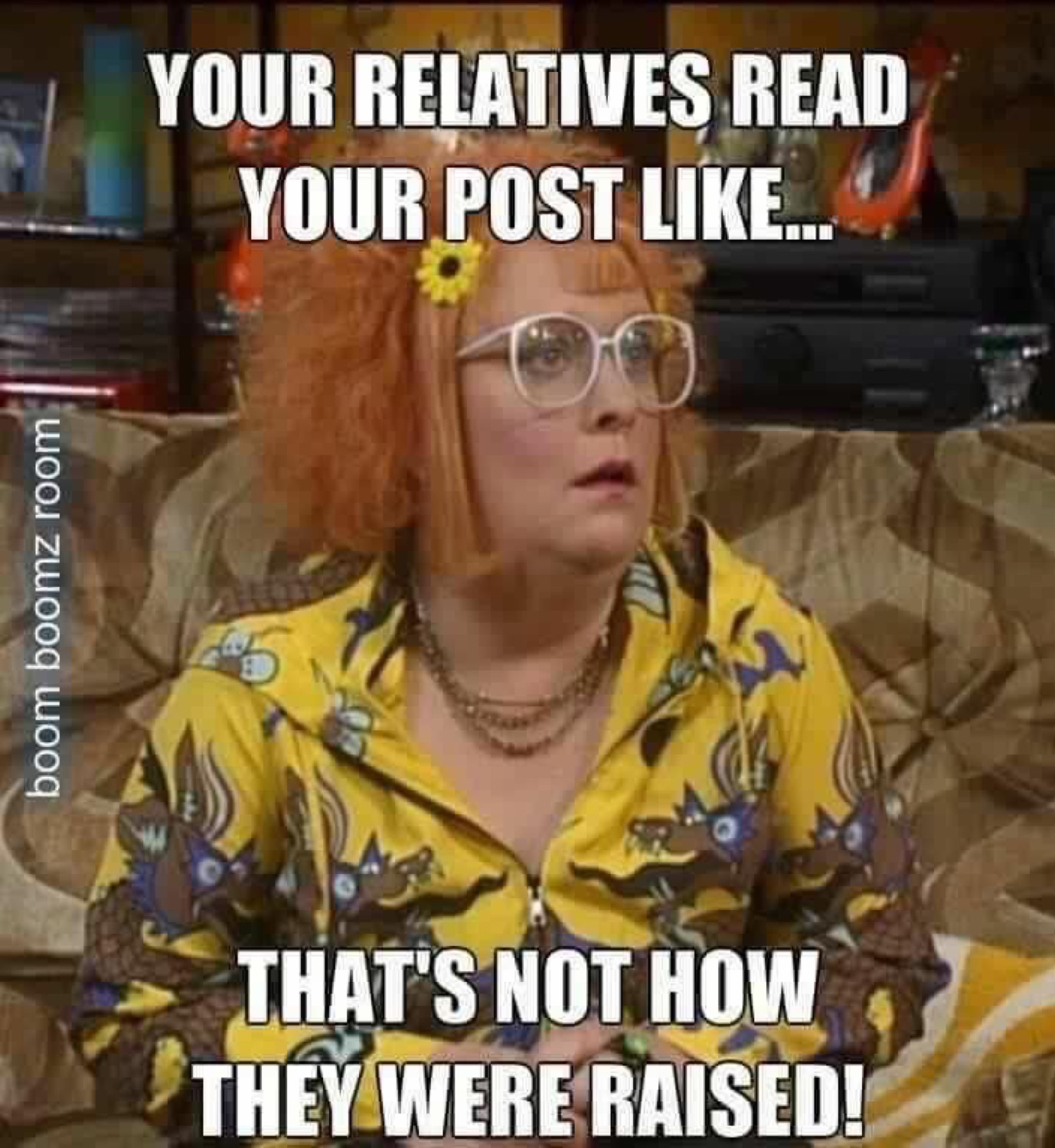 Ms. Frizzle-like woman in a wild yellow outfit looking shocked under 'YOUR RELATIVES READ YOUR POST LIKE... THAT'S NOT HOW THEY WERE RAISED!'