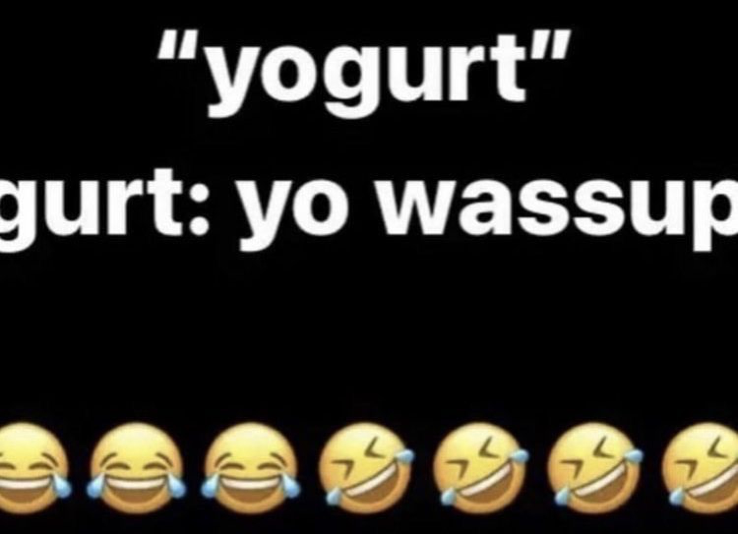 Text joke: '"yogurt" gurt: yo wassup'