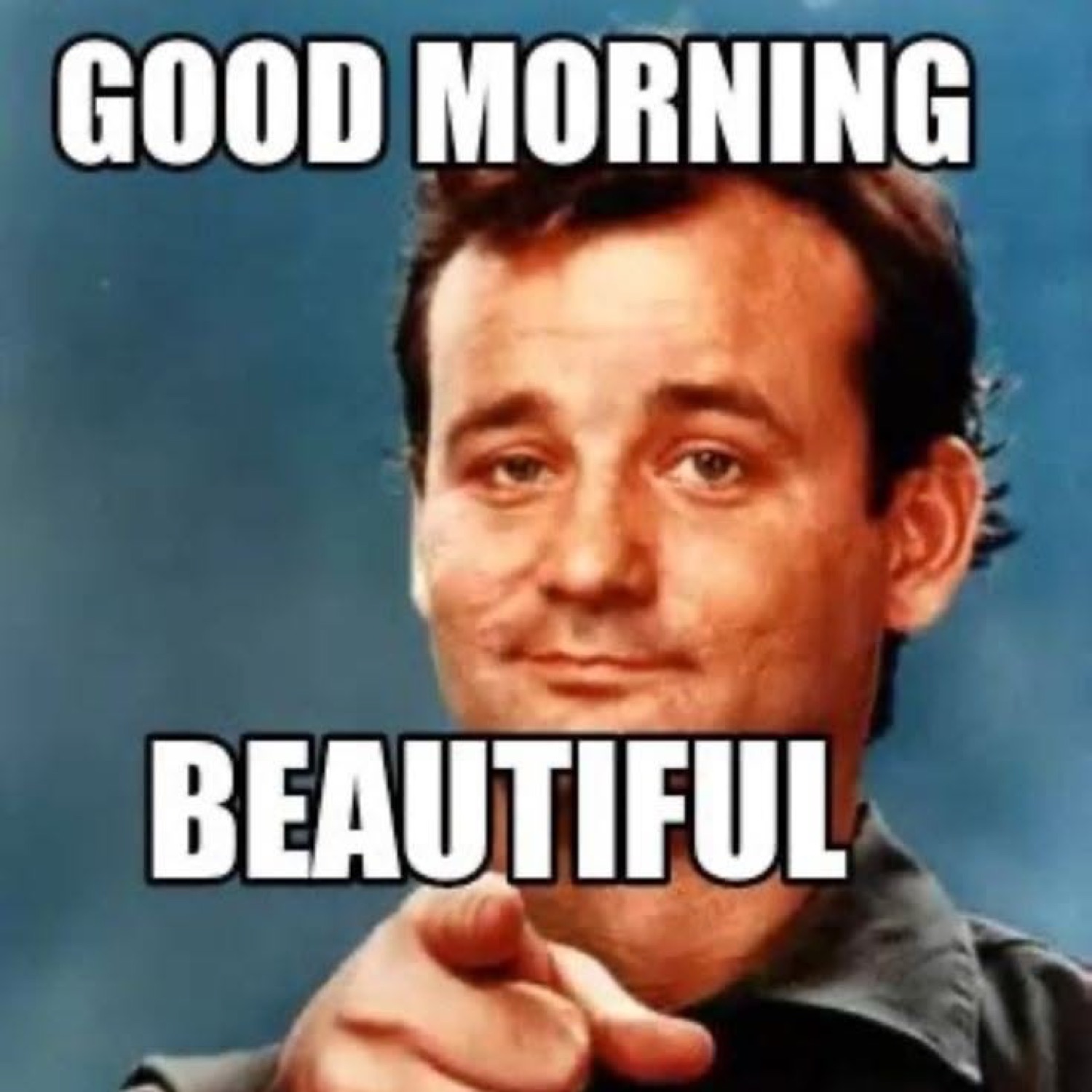 Bill Murray pointing: 'GOOD MORNING / BEAUTIFUL'